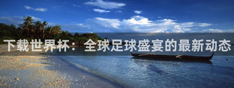 世界杯赛程表2026：下载世界杯：全球足球盛宴的最新动态